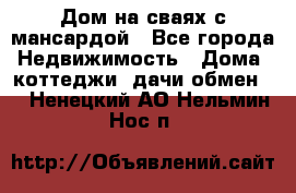 Дом на сваях с мансардой - Все города Недвижимость » Дома, коттеджи, дачи обмен   . Ненецкий АО,Нельмин Нос п.